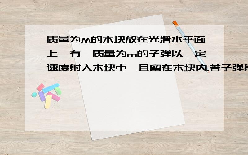 质量为M的木块放在光滑水平面上,有一质量为m的子弹以一定速度射入木块中,且留在木块内.若子弹射入木块深度为d,则木块向前移动距离为多少?