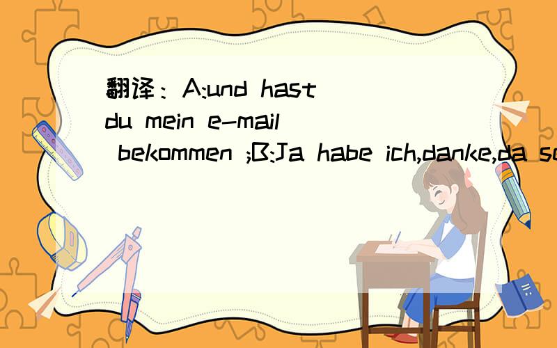 翻译：A:und hast du mein e-mail bekommen ;B:Ja habe ich,danke,da sehe ich den grossen Fehler drin