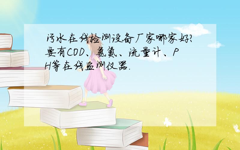 污水在线检测设备厂家哪家好?要有COD、氨氮、流量计、PH等在线监测仪器.