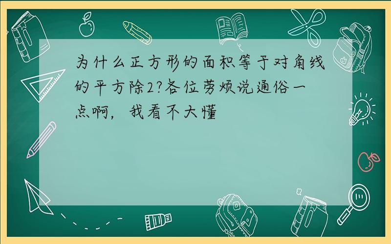 为什么正方形的面积等于对角线的平方除2?各位劳烦说通俗一点啊，我看不大懂