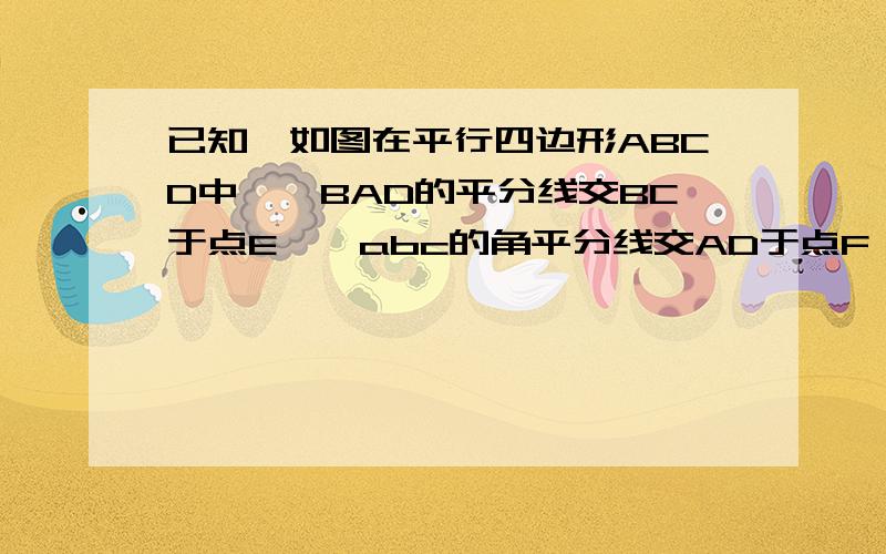 已知,如图在平行四边形ABCD中,∠BAD的平分线交BC于点E,∠abc的角平分线交AD于点F,求证：四边形ABEF是菱形