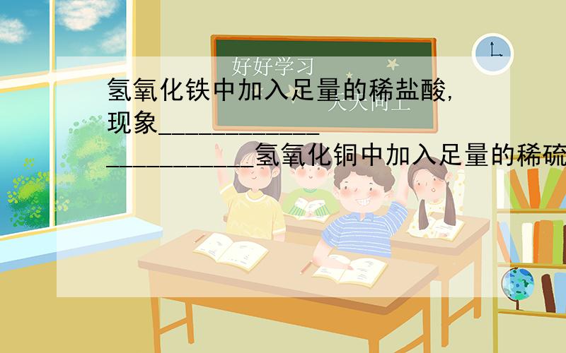 氢氧化铁中加入足量的稀盐酸,现象_______________________氢氧化铜中加入足量的稀硫酸,现象_______________________