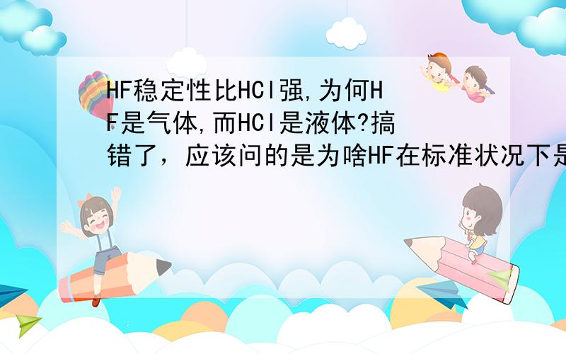 HF稳定性比HCl强,为何HF是气体,而HCl是液体?搞错了，应该问的是为啥HF在标准状况下是液体 还有的是这样与我们那条规律不相符