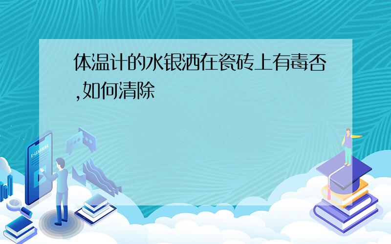 体温计的水银洒在瓷砖上有毒否,如何清除