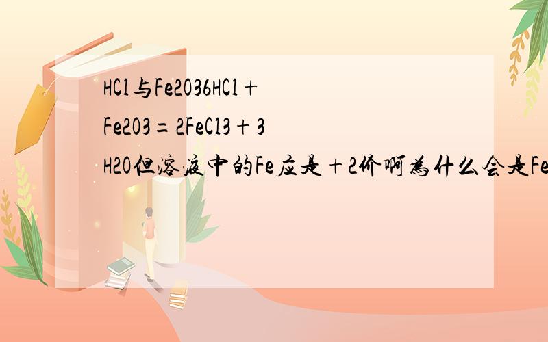 HCl与Fe2O36HCl+Fe2O3=2FeCl3+3H2O但溶液中的Fe应是+2价啊为什么会是FeCl3?(虽然FeCl2无法配平)