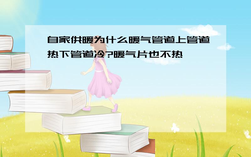 自家供暖为什么暖气管道上管道热下管道冷?暖气片也不热,