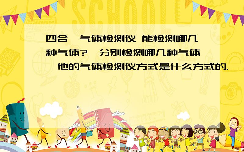 四合一气体检测仪 能检测哪几种气体?,分别检测哪几种气体,他的气体检测仪方式是什么方式的.