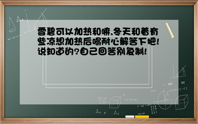 雪碧可以加热和嘛,冬天和着有些凉想加热后喝耐心解答下把!说知道的?自己回答别复制!