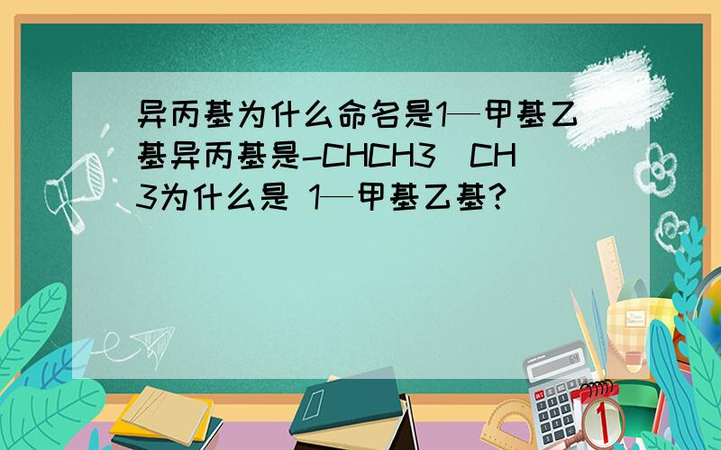 异丙基为什么命名是1—甲基乙基异丙基是-CHCH3|CH3为什么是 1—甲基乙基?