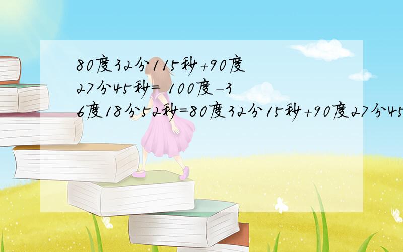 80度32分115秒+90度27分45秒= 100度-36度18分52秒=80度32分15秒+90度27分45秒=（   ）              100度-36度18分52秒=（     ）