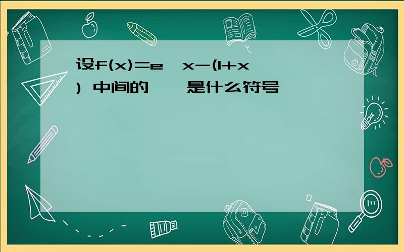 设f(x)=e^x-(1+x) 中间的 ^ 是什么符号