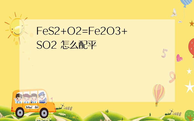 FeS2+O2=Fe2O3+SO2 怎么配平