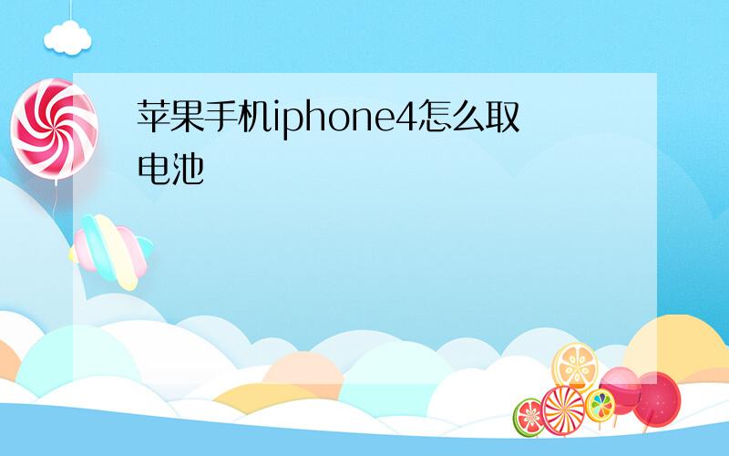 苹果手机iphone4怎么取电池