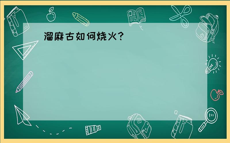 溜麻古如何烧火?