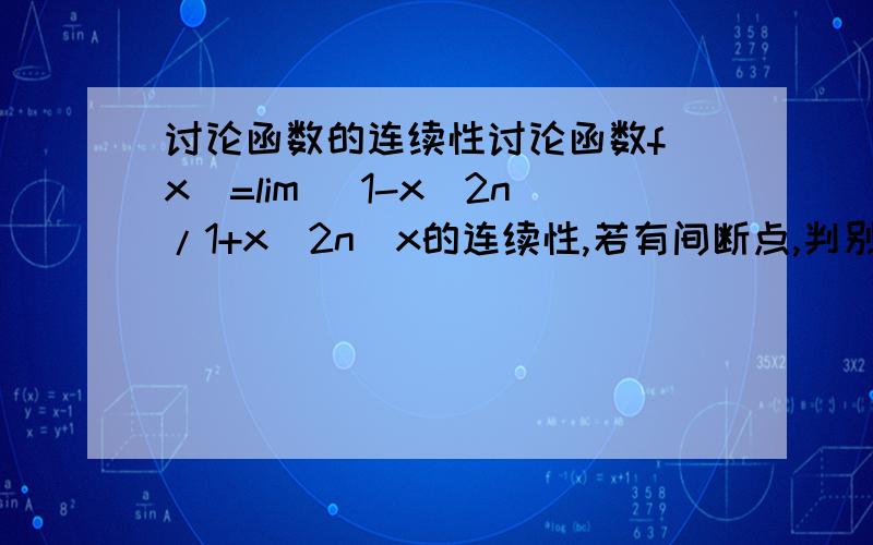 讨论函数的连续性讨论函数f(x)=lim (1-x^2n/1+x^2n)x的连续性,若有间断点,判别其类型.n→∞在所给答案中f(x)=-x |x|>10 |x|=1 x |x|