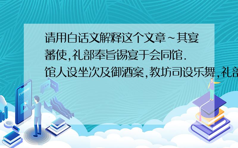 请用白话文解释这个文章~其宴蕃使,礼部奉旨锡宴于会同馆.馆人设坐次及御酒案,教坊司设乐舞,礼部官陈龙亭于午门外.光禄寺官请旨取御酒,置龙亭.仪仗鼓乐前导,至馆,蕃使出迎于门外.执事