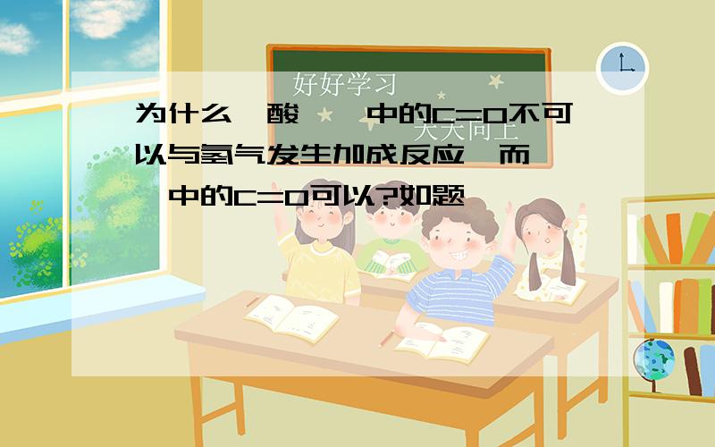 为什么羧酸、酯中的C=O不可以与氢气发生加成反应,而醛、酮中的C=O可以?如题