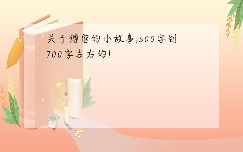 关于傅雷的小故事,500字到700字左右的!