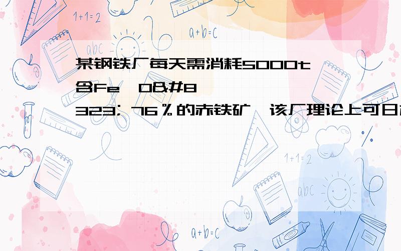 某钢铁厂每天需消耗5000t含Fe₂O₃ 76％的赤铁矿,该厂理论上可日产含铁98％的生铁多少t