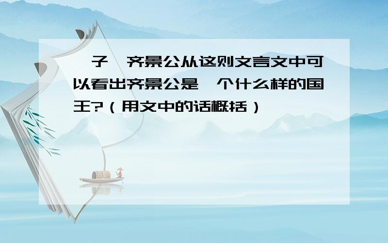 晏子谏齐景公从这则文言文中可以看出齐景公是一个什么样的国王?（用文中的话概括）