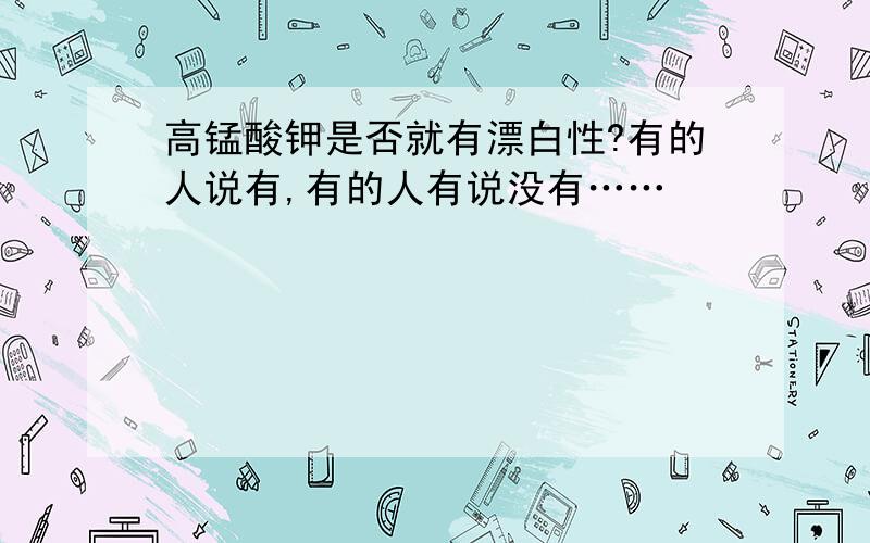 高锰酸钾是否就有漂白性?有的人说有,有的人有说没有……