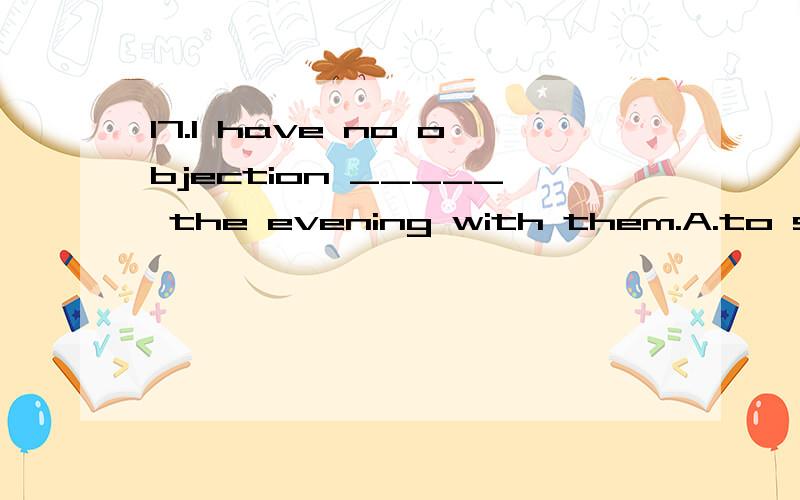 17.I have no objection _____ the evening with them.A.to spend B.to spending C.of spending D.spending 18.The coming of the railways in the 1830s ______ our society and economic life.A.transformed B.transported C.transferred D.translated 19.He thought