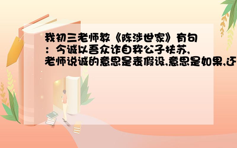 我初三老师教《陈涉世家》有句：今诚以吾众诈自称公子扶苏,老师说诚的意思是表假设,意思是如果,还说我们还学过另一个诚也是这个意思,我把初一初二的书都翻了,都没有,求高手告之,记住