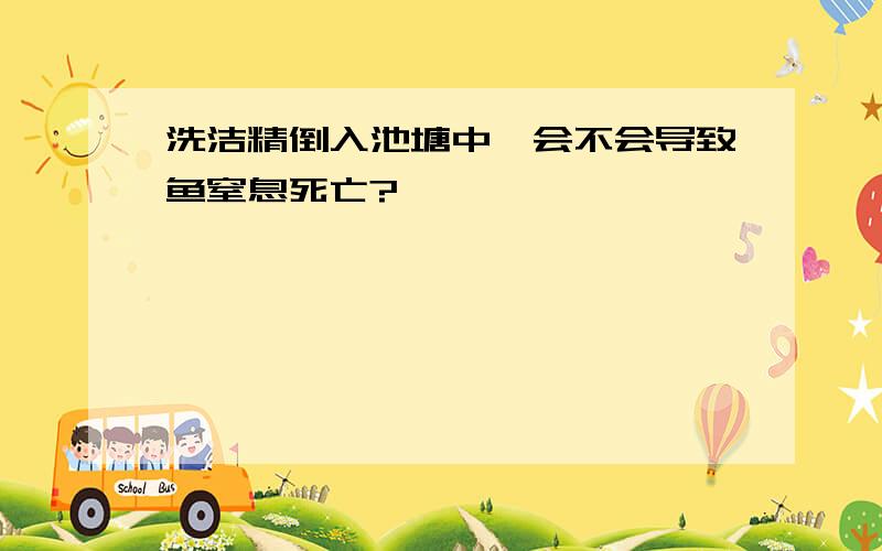 洗洁精倒入池塘中,会不会导致鱼窒息死亡?