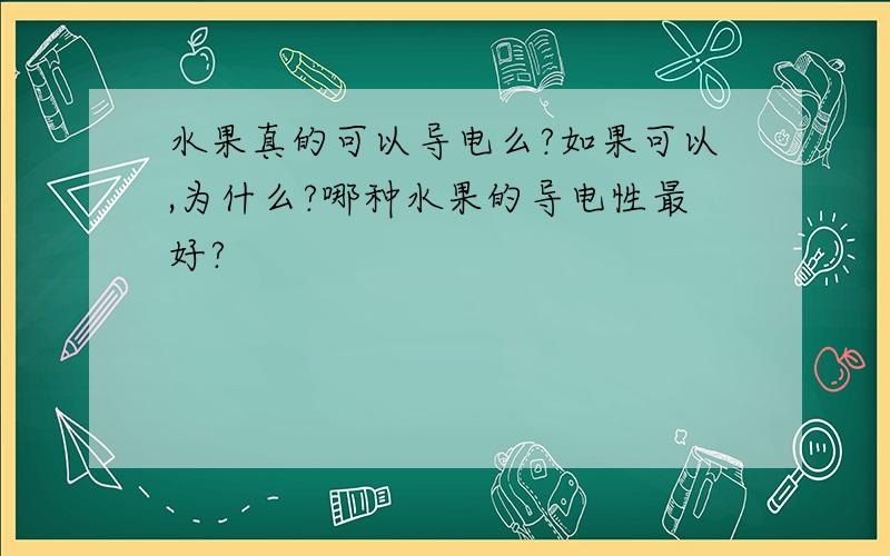 水果真的可以导电么?如果可以,为什么?哪种水果的导电性最好?