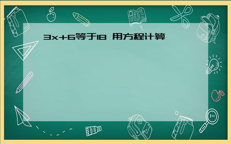 3x+6等于18 用方程计算