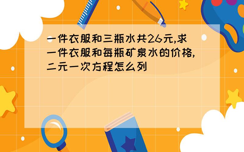 一件衣服和三瓶水共26元,求一件衣服和每瓶矿泉水的价格,二元一次方程怎么列