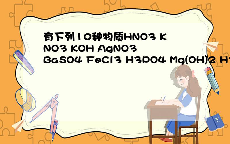 有下列10种物质HNO3 KNO3 KOH AgNO3 BaSO4 FeCl3 H3PO4 Mg(OH)2 H2CO3 MgCO3其中哪些属于酸?那些属于碱?哪些属于盐?