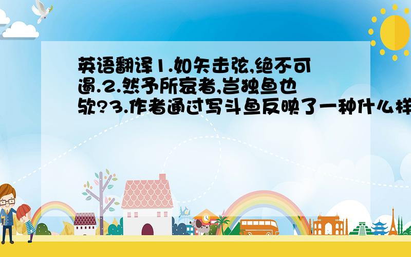 英语翻译1.如矢击弦,绝不可遏.2.然予所哀者,岂独鱼也欤?3.作者通过写斗鱼反映了一种什么样的社会现象?