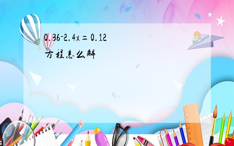 0.36-2.4x=0.12方程怎么解