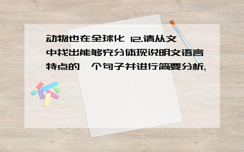 动物也在全球化 12.请从文中找出能够充分体现说明文语言特点的一个句子并进行简要分析.