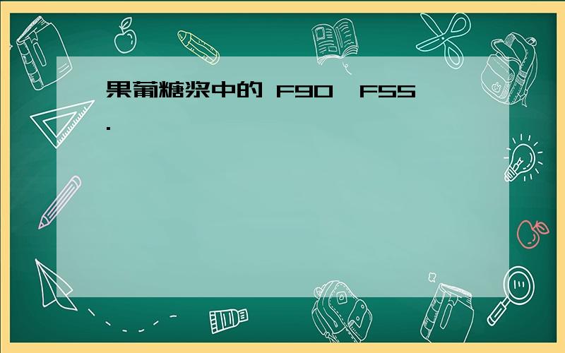 果葡糖浆中的 F90,F55.