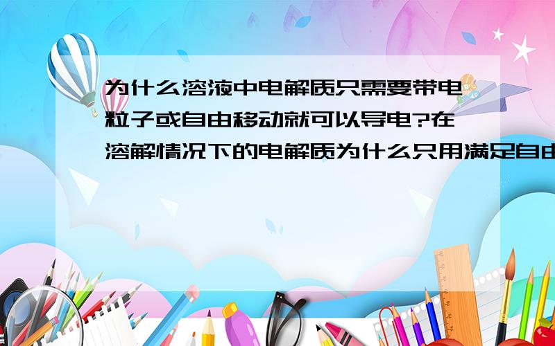 为什么溶液中电解质只需要带电粒子或自由移动就可以导电?在溶解情况下的电解质为什么只用满足自由移动或者带电粒子就可以导电?