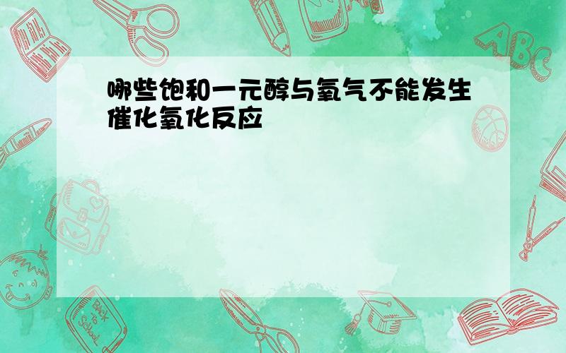 哪些饱和一元醇与氧气不能发生催化氧化反应