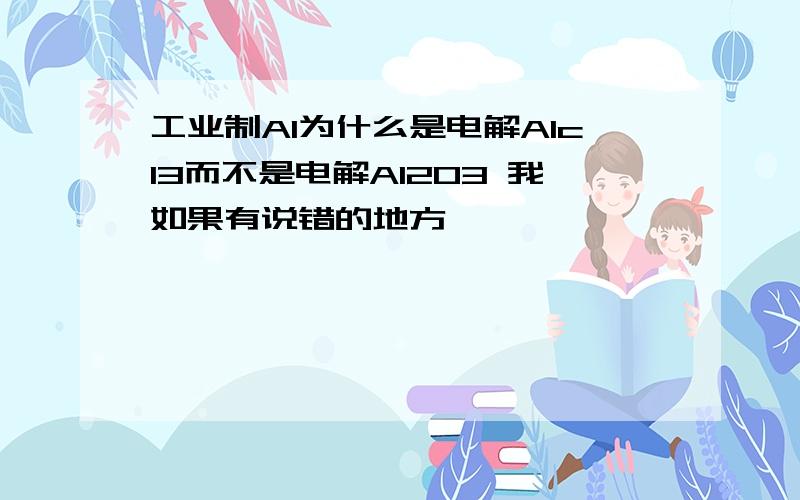 工业制Al为什么是电解Alcl3而不是电解Al2O3 我如果有说错的地方