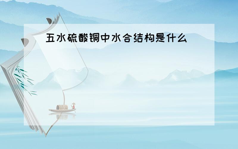 五水硫酸铜中水合结构是什么