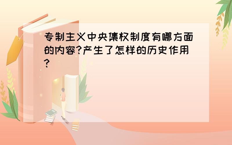 专制主义中央集权制度有哪方面的内容?产生了怎样的历史作用?