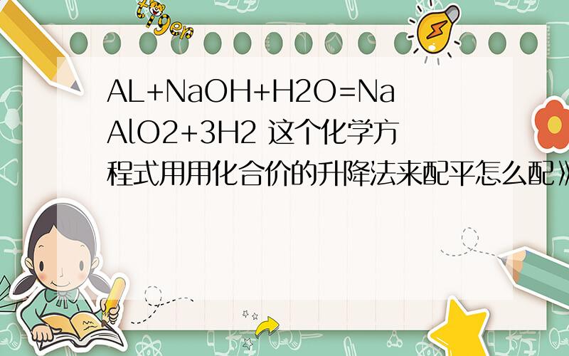 AL+NaOH+H2O=NaAlO2+3H2 这个化学方程式用用化合价的升降法来配平怎么配》?