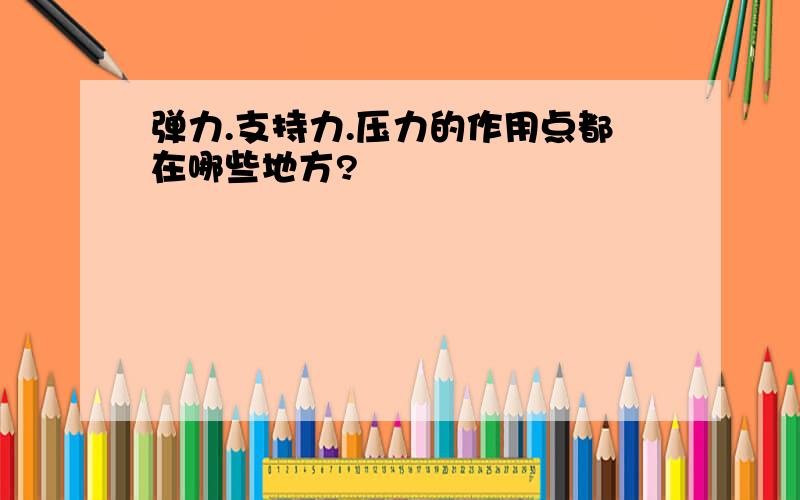 弹力.支持力.压力的作用点都在哪些地方?