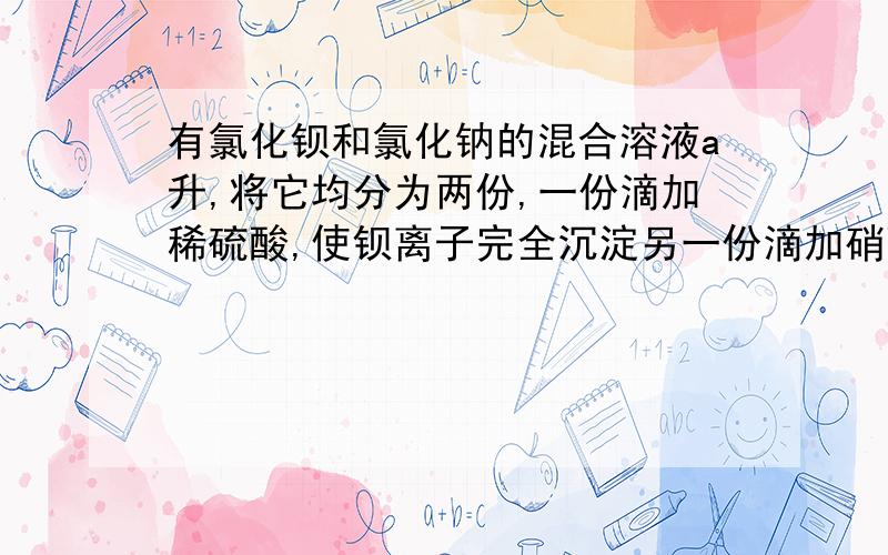 有氯化钡和氯化钠的混合溶液a升,将它均分为两份,一份滴加稀硫酸,使钡离子完全沉淀另一份滴加硝酸银溶液，使氯离子完全沉淀，反应中消耗x摩尔硫酸、y摩尔硝酸银，据此得知原混合溶液