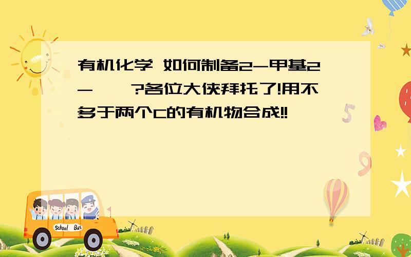 有机化学 如何制备2-甲基2-戊烯?各位大侠拜托了!用不多于两个C的有机物合成!!