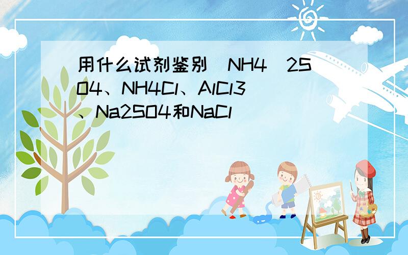 用什么试剂鉴别(NH4)2SO4、NH4Cl、AlCl3、Na2SO4和NaCl