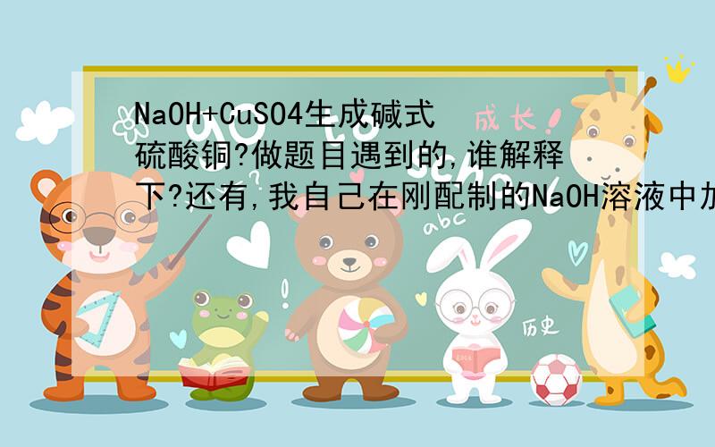 NaOH+CuSO4生成碱式硫酸铜?做题目遇到的,谁解释下?还有,我自己在刚配制的NaOH溶液中加CuSO4为什么出现了黑色沉淀?!liyinbc779 能帮我解释下原因吗?一般情况不是生成Cu(OH)2 + NaOH吗?