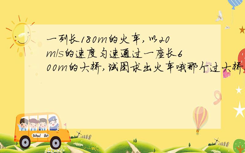 一列长180m的火车,以20m/s的速度匀速通过一座长600m的大桥,试图求出火车哦那个过大桥所需要的时间