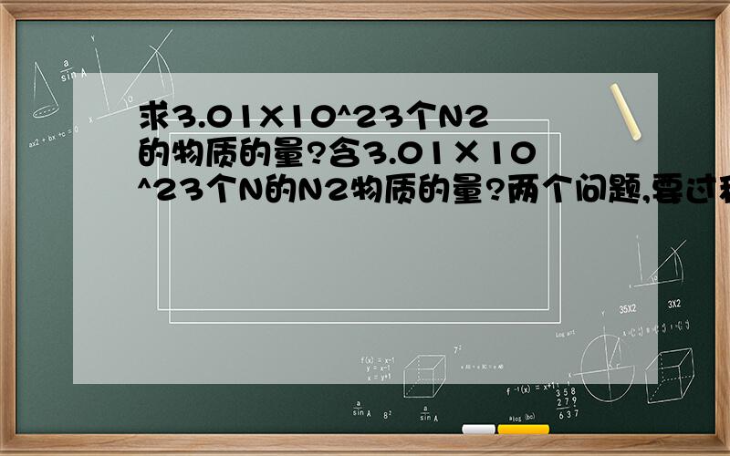 求3.01X10^23个N2的物质的量?含3.01×10^23个N的N2物质的量?两个问题,要过程!    急~~~~~~~~~