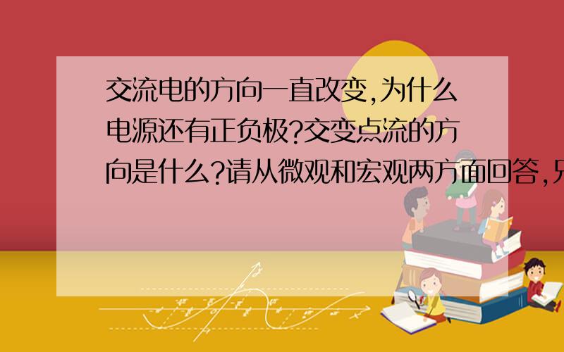 交流电的方向一直改变,为什么电源还有正负极?交变点流的方向是什么?请从微观和宏观两方面回答,兄弟们